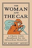 The woman and the car : a chatty little handbook for all women who motor or who want to motor
