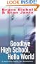 Goodbye High School, Hello World: A Real-Life Guide for Graduates