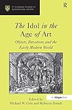The idol in the age of art : objects, devotions and the early modern world