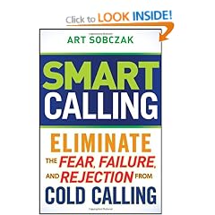 Smart Calling: Eliminate the Fear, Failure, and Rejection From Cold Calling