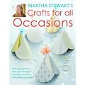 Martha Stewart's Crafts for All Occasions: 225 Projects and Year-Round Inspiration for Everybody's Favourite Celebrations