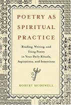 Poetry as Spiritual Practice: Reading, Writing, and Using Poetry in Your Daily Rituals, Aspirations, and Intentions