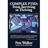 complex ptsd from surviving to thriving a guide and map for recovering from childhood trauma