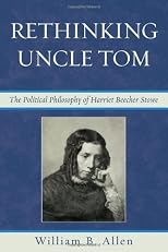 Rethinking Uncle Tom : the political philosophy of Harriet Beecher Stowe