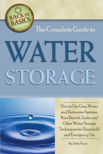 The Complete Guide to Water Storage: How to Use Gray Water and Rainwater Systems, Rain Barrels, Tanks, and Other Water Storage Techniques for Household and Emergency Use (Back to Basics Conserving) The Complete Guide to Water Storage: How to Use Gray Water and Rainwater Systems, Rain Barrels, Tanks, and Other Water Storage Techniques for Household and Emergency Use (Back to Basics Conserving)