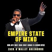 Empire State of Mind: How Jay-Z Went from Street Corner to Corner Office | [Zack O'Malley Greenburg]
