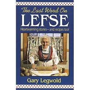 Last Word on Lefse: Heartwarming Stories--and Recipes Too!