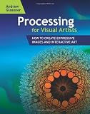 Processing for Visual Artists: How to Create Expressive Images and Interactive Art
