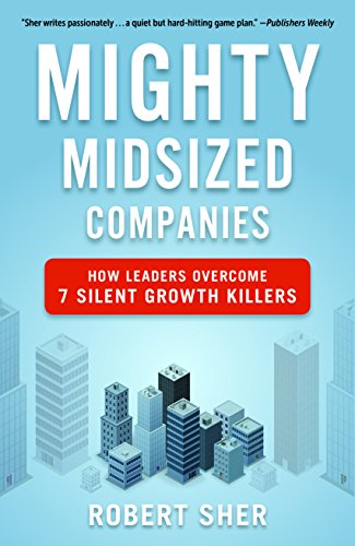 Mighty Midsized Companies: How Leaders Overcome 7 Silent Growth Killers