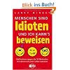Menschen sind Idioten - und ich kann's beweisen!: Ma�nahmen gegen die 10 Methoden, mit denen sich jeder selbst sabotiert