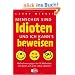 Menschen sind Idioten - und ich kann's beweisen!: Ma�nahmen gegen die 10 Methoden, mit denen sich jeder selbst sabotiert