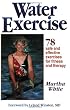 Water Exercise : 78 Safe and Effective Exercises for Fitness and Therapy