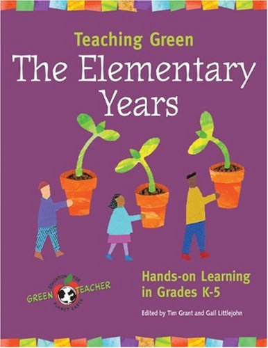 Teaching Green -- The Elementary Years: Hands-on Learning in Grades K-5 (Green Teacher)