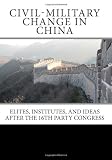 Civil-Military Change in China: Elites, Institutes, and Ideas after the 16th Party Congress