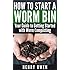 How to Start a Worm Bin: Your Guide to Getting Started with Worm Composting