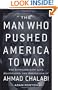 The Man Who Pushed America to War: The Extraordinary Life, Adventures, and Obsessions of Ahmad Chalabi