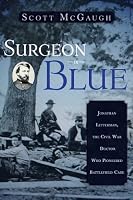 Surgeon in Blue: Jonathan Letterman, the Civil War Doctor Who Pioneered Battlefield Care