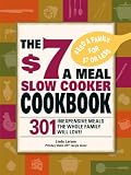 The $7 a Meal Slow Cooker Cookbook: 301 Delicious, Nutritious Recipes the Whole Family Will Love!