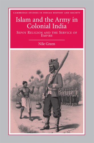 Islam and the Army in Colonial India: Sepoy Religion in the Service of Empire (Cambridge Studies in Indian History and Society)