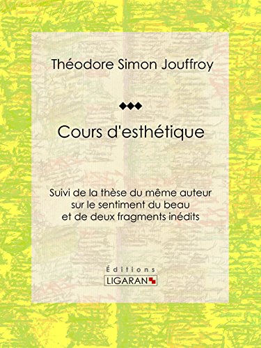 Cours d'esthétique: Suivi de la thèse du même auteur sur le sentiment du beau et de deux fragments inédits (French Edition)