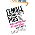 Female Chauvinist Pigs: Women and the Rise of Raunch Culture
