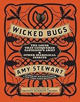 Wicked Bugs: The Louse That Conquered Napoleon's Army & Other Diabolical Insects