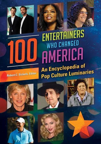 100 Entertainers Who Changed America: An Encyclopedia of Pop Culture Luminaries [2 volumes]: An Encyclopedia of Pop Culture Luminaries