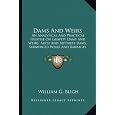Dams And Weirs: An Analytical And Practical Treatise On Gravity Dams And Weirs, Arch And Buttress Dams, Submerged Weirs And Barrages (1916)