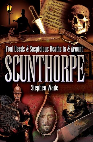 Foul Deeds and Suspicious Deaths in and Around Scunthorpe