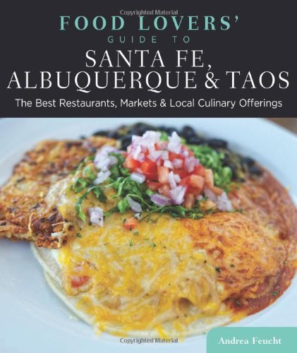Food Lovers' Guide to Santa Fe, Albuquerque & Taos: The Best Restaurants, Markets & Local Culinary Offerings (Food Lovers' Series)