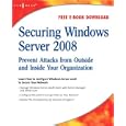 Securing Windows Server 2008: Prevent Attacks from Outside and Inside Your Organization