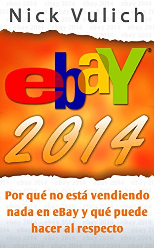 Ebay 2014. Por Qué No Está Vendiendo Nada En Ebay Y Qué Puede Hacer Al Respecto (Spanish Edition)