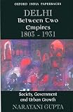 Delhi between two empires, 1803-1931 : society, government and urban growth