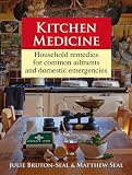 Kitchen Medicine: Household Remedies for Common Ailments and Domestic Emergencies