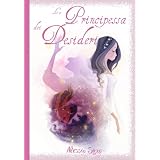 La Principessa dei desideri (Fiabe e Favole mai raccontate)di Alessio Sgr�