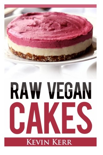 Raw Vegan Cakes: Raw Food Cakes, Pies, and Cobbler Recipes.