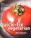 Quick-Fix Vegetarian: Healthy Home-Cooked Meals in 30 Minutes or Less
