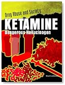 Ketamine: Dangerous Hallucinogen (Drug Abuse & Society: Cost to a Nation)