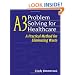 A3 Problem Solving for Healthcare: A Practical Method for Eliminating Waste