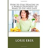 how to stay healthy in a world designed to make us fat and lazy