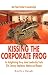 Kissing the Corporate Frog: An Enlightening Story about Leadership Traits 21st Century Employees Admire and Respect