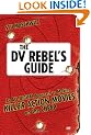The DV Rebel's Guide: An All-digital Approach to Making Killer Action Movies on the Cheap (Peachpit)