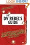 The DV Rebel's Guide: An All-Digital Approach to Making Killer Action Movies on the Cheap