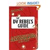 The DV Rebel's Guide: An All-digital Approach to Making Killer Action Movies on the Cheap (Peachpit)