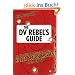 The DV Rebel's Guide /m. DVD: An All-Digital Approach to Making Killer Action Movies on the Cheap (Peachpit)
