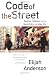 Code of the Street: Decency, Violence, and the Moral Life of the Inner City