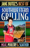 Jane Butel's Best of Southwestern Grilling: Meat, Poultry and Seafood