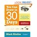 You Can Draw in 30 Days: The Fun, Easy Way to Learn to Draw in One Month or Less