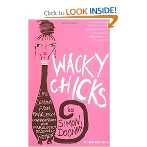 Wacky Chicks: Life Lessons from Fearlessly Inappropriate and Fabulously Eccentric Women Simon Doonan