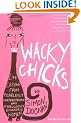 Wacky Chicks: Life Lessons from Fearlessly Inappropriate and Fabulously Eccentric Women